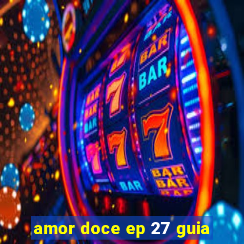 amor doce ep 27 guia